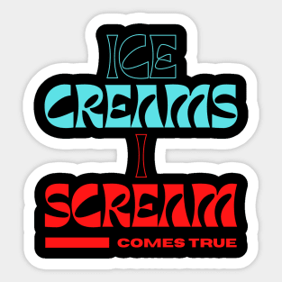 Ice Creams I Scream Comes True. A beautiful humorous summer time design on Ice creams. Sticker